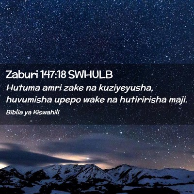 Picture 02 - Zaburi 147:18 SWHULB - Hutuma amri zake na kuziyeyusha, huvumisha upepo - Bible Verse Picture
