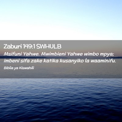 Picture 02 - Zaburi 149:1 SWHULB - Msifuni Yahwe. Mwimbieni Yahwe wimbo mpya; imbeni - Bible Verse Picture
