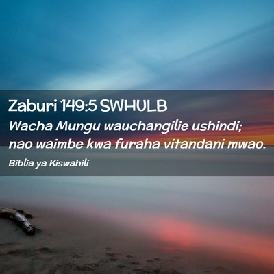 Picture 02 - Zaburi 149:5 SWHULB - Wacha Mungu wauchangilie ushindi; nao waimbe kwa - Bible Verse Picture