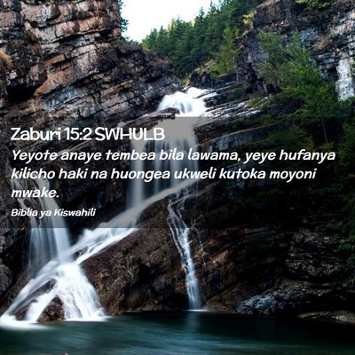 Picture 02 - Zaburi 15:2 SWHULB - Yeyote anaye tembea bila lawama, yeye hufanya - Bible Verse Picture