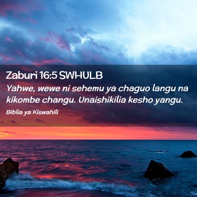 Picture 02 - Zaburi 16:5 SWHULB - Yahwe, wewe ni sehemu ya chaguo langu na kikombe - Bible Verse Picture