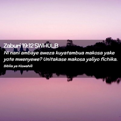 Picture 02 - Zaburi 19:12 SWHULB - Ni nani ambaye aweza kuyatambua makosa yake yote - Bible Verse Picture