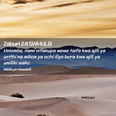 Picture 02 - Zaburi 2:8 SWHULB - Uniombe, nami nitakupa wewe taifa kwa ajili ya - Bible Verse Picture