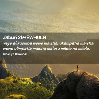 Picture 02 - Zaburi 21:4 SWHULB - Yeye alikuomba wewe maisha; ukampatia maisha; - Bible Verse Picture