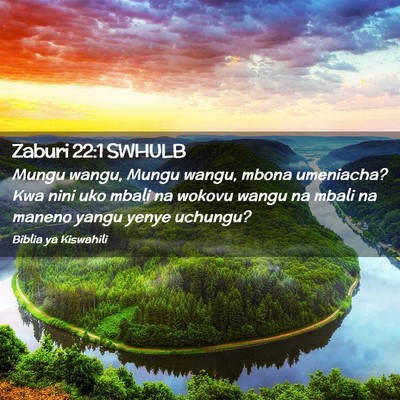 Picture 02 - Zaburi 22:1 SWHULB - Mungu wangu, Mungu wangu, mbona umeniacha? Kwa - Bible Verse Picture