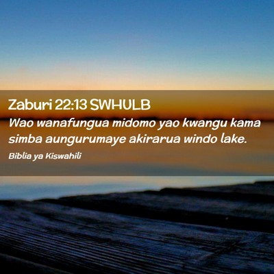 Picture 02 - Zaburi 22:13 SWHULB - Wao wanafungua midomo yao kwangu kama simba - Bible Verse Picture