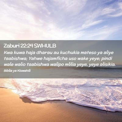 Picture 02 - Zaburi 22:24 SWHULB - Kwa kuwa haja dharau au kuchukia mateso ya aliye - Bible Verse Picture