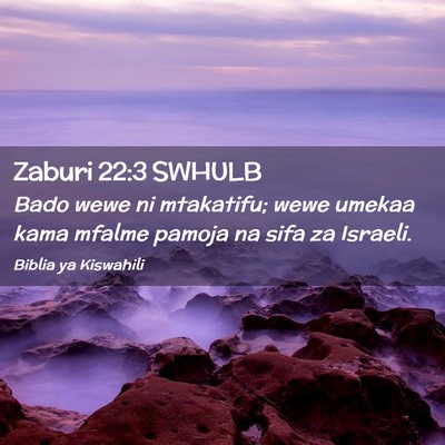 Picture 02 - Zaburi 22:3 SWHULB - Bado wewe ni mtakatifu; wewe umekaa kama mfalme - Bible Verse Picture