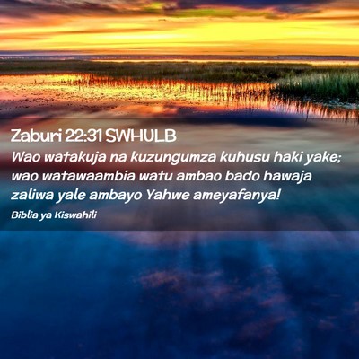 Picture 02 - Zaburi 22:31 SWHULB - Wao watakuja na kuzungumza kuhusu haki yake; wao - Bible Verse Picture