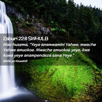 Picture 02 - Zaburi 22:8 SWHULB - Wao husema, “Yeye anamwamini Yahwe; mwache - Bible Verse Picture