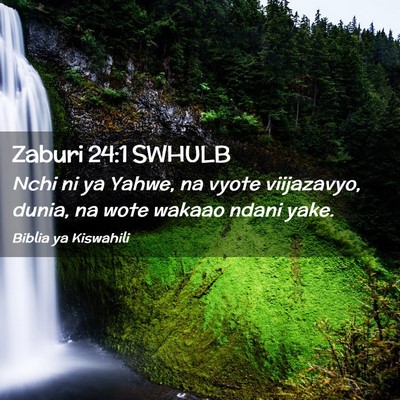 Picture 02 - Zaburi 24:1 SWHULB - Nchi ni ya Yahwe, na vyote viijazavyo, dunia, na - Bible Verse Picture