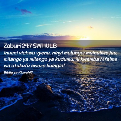 Picture 02 - Zaburi 24:7 SWHULB - Inueni vichwa vyenu, ninyi malango; muinuliwe - Bible Verse Picture