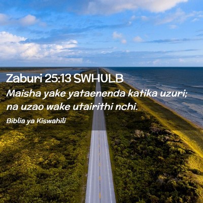 Picture 02 - Zaburi 25:13 SWHULB - Maisha yake yataenenda katika uzuri; na uzao wake - Bible Verse Picture