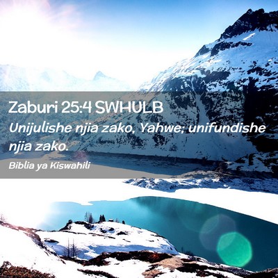 Picture 02 - Zaburi 25:4 SWHULB - Unijulishe njia zako, Yahwe; unifundishe njia - Bible Verse Picture