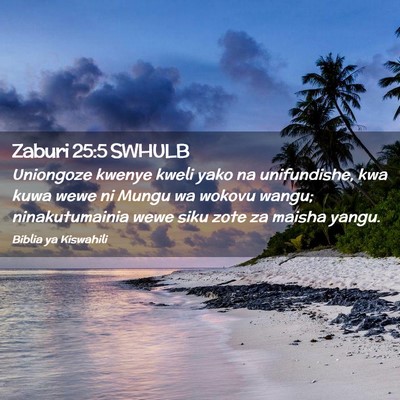 Picture 02 - Zaburi 25:5 SWHULB - Uniongoze kwenye kweli yako na unifundishe, kwa - Bible Verse Picture