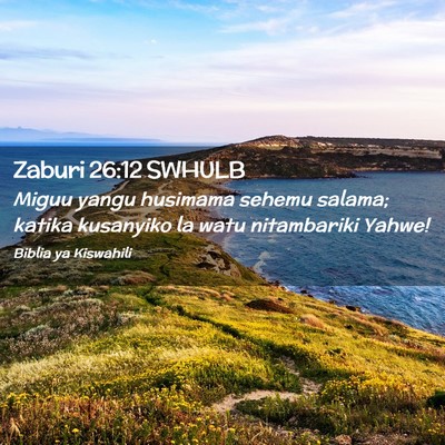 Picture 02 - Zaburi 26:12 SWHULB - Miguu yangu husimama sehemu salama; katika - Bible Verse Picture