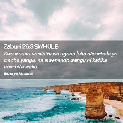 Picture 02 - Zaburi 26:3 SWHULB - Kwa maana uaminifu wa agano lako uko mbele ya - Bible Verse Picture