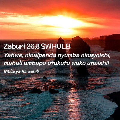 Picture 02 - Zaburi 26:8 SWHULB - Yahwe, ninaipenda nyumba ninayoishi, mahali - Bible Verse Picture
