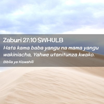 Picture 02 - Zaburi 27:10 SWHULB - Hata kama baba yangu na mama yangu wakiniacha, - Bible Verse Picture