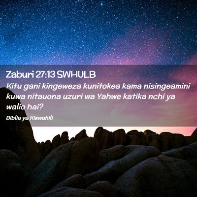 Picture 02 - Zaburi 27:13 SWHULB - Kitu gani kingeweza kunitokea kama nisingeamini - Bible Verse Picture