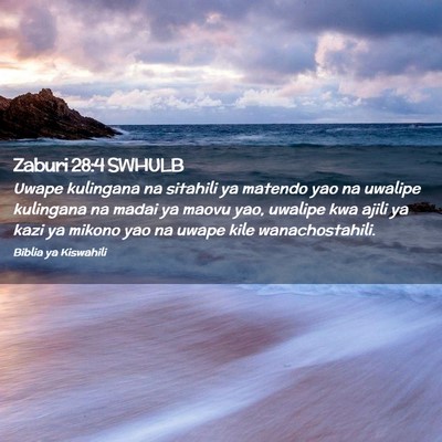 Picture 02 - Zaburi 28:4 SWHULB - Uwape kulingana na sitahili ya matendo yao na - Bible Verse Picture