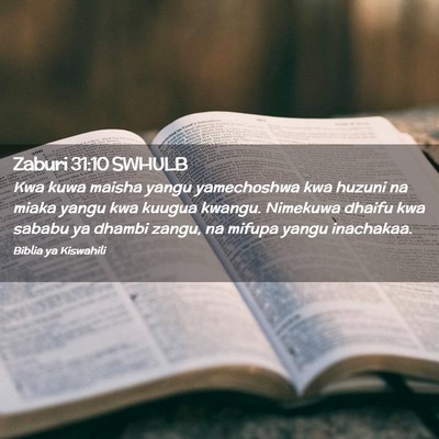 Picture 02 - Zaburi 31:10 SWHULB - Kwa kuwa maisha yangu yamechoshwa kwa huzuni na - Bible Verse Picture