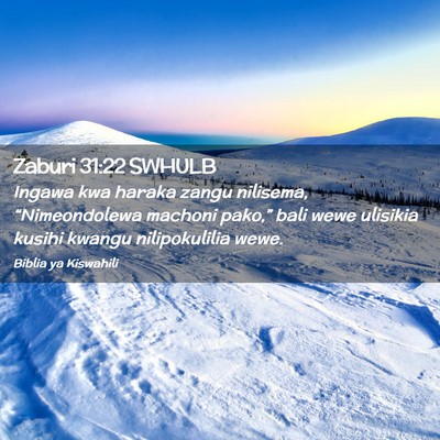 Picture 02 - Zaburi 31:22 SWHULB - Ingawa kwa haraka zangu nilisema, “Nimeondolewa - Bible Verse Picture
