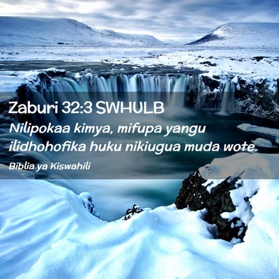 Picture 02 - Zaburi 32:3 SWHULB - Nilipokaa kimya, mifupa yangu ilidhohofika huku - Bible Verse Picture