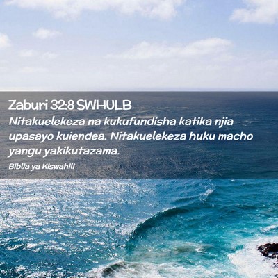 Picture 02 - Zaburi 32:8 SWHULB - Nitakuelekeza na kukufundisha katika njia upasayo - Bible Verse Picture