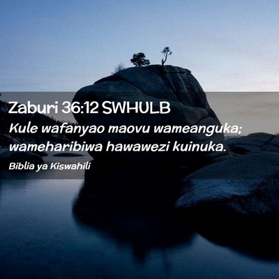 Picture 02 - Zaburi 36:12 SWHULB - Kule wafanyao maovu wameanguka; wameharibiwa - Bible Verse Picture