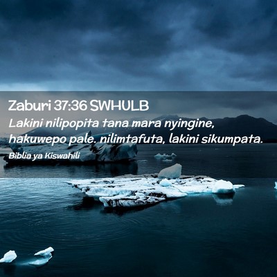 Picture 02 - Zaburi 37:36 SWHULB - Lakini nilipopita tana mara nyingine, hakuwepo - Bible Verse Picture