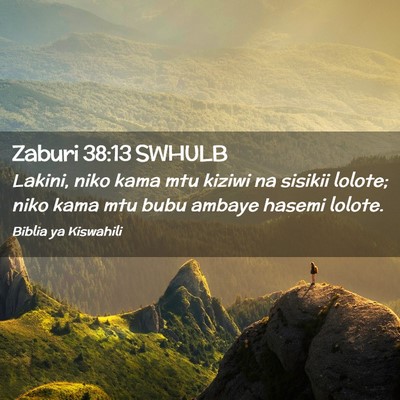 Picture 02 - Zaburi 38:13 SWHULB - Lakini, niko kama mtu kiziwi na sisikii lolote; - Bible Verse Picture