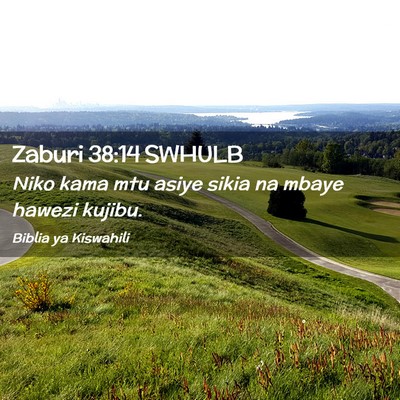 Picture 02 - Zaburi 38:14 SWHULB - Niko kama mtu asiye sikia na mbaye hawezi - Bible Verse Picture