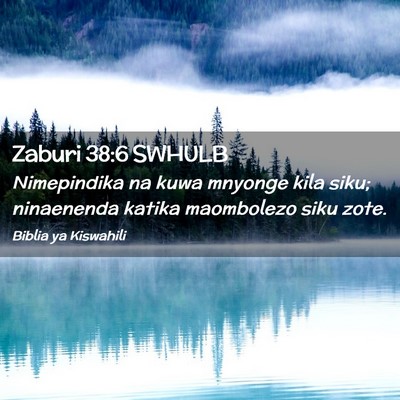 Picture 02 - Zaburi 38:6 SWHULB - Nimepindika na kuwa mnyonge kila siku; ninaenenda - Bible Verse Picture