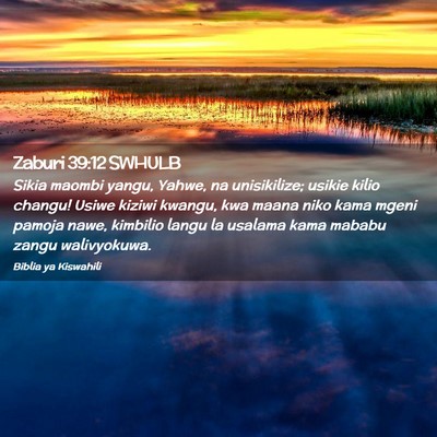 Picture 02 - Zaburi 39:12 SWHULB - Sikia maombi yangu, Yahwe, na unisikilize; usikie - Bible Verse Picture