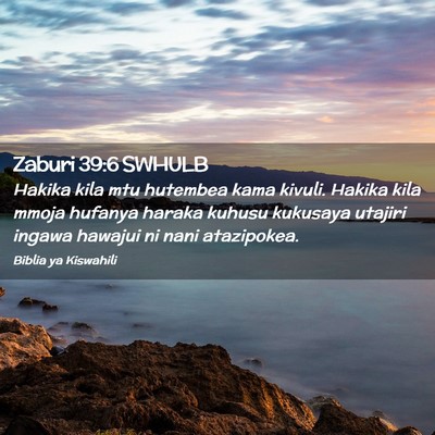 Picture 02 - Zaburi 39:6 SWHULB - Hakika kila mtu hutembea kama kivuli. Hakika kila - Bible Verse Picture