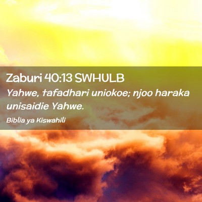 Picture 02 - Zaburi 40:13 SWHULB - Yahwe, tafadhari uniokoe; njoo haraka unisaidie - Bible Verse Picture