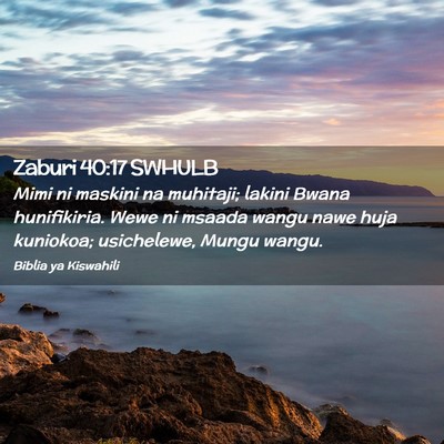 Picture 02 - Zaburi 40:17 SWHULB - Mimi ni maskini na muhitaji; lakini Bwana - Bible Verse Picture