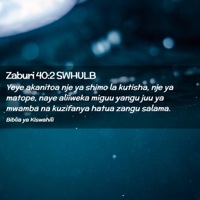 Picture 02 - Zaburi 40:2 SWHULB - Yeye akanitoa nje ya shimo la kutisha, nje ya - Bible Verse Picture