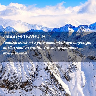 Picture 02 - Zaburi 41:1 SWHULB - Amebarikiwa mtu yule amkumbukaye mnyonge; katika - Bible Verse Picture