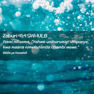 Picture 02 - Zaburi 41:4 SWHULB - Nami nilisema, “Yahwe unihurumie! Uniponye, kwa - Bible Verse Picture