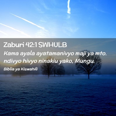 Picture 02 - Zaburi 42:1 SWHULB - Kama ayala ayatamanivyo maji ya mto. ndivyo hivyo - Bible Verse Picture