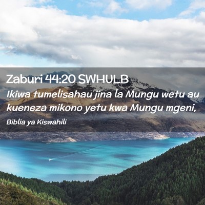 Picture 02 - Zaburi 44:20 SWHULB - Ikiwa tumelisahau jina la Mungu wetu au kueneza - Bible Verse Picture