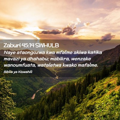 Picture 02 - Zaburi 45:14 SWHULB - Naye ataongozwa kwa mfalme akiwa katika mavazi ya - Bible Verse Picture