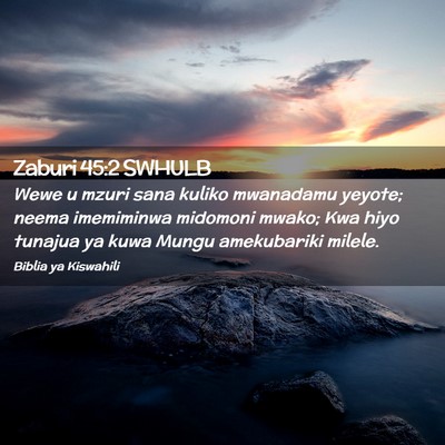 Picture 02 - Zaburi 45:2 SWHULB - Wewe u mzuri sana kuliko mwanadamu yeyote; neema - Bible Verse Picture