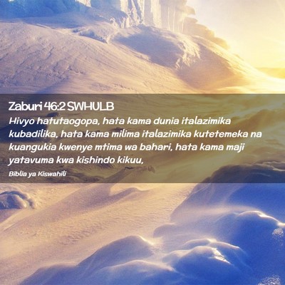 Picture 02 - Zaburi 46:2 SWHULB - Hivyo hatutaogopa, hata kama dunia italazimika - Bible Verse Picture