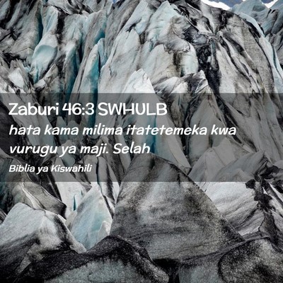Picture 02 - Zaburi 46:3 SWHULB - hata kama milima itatetemeka kwa vurugu ya maji. - Bible Verse Picture