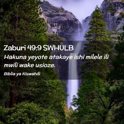 Picture 02 - Zaburi 49:9 SWHULB - Hakuna yeyote atakaye ishi milele ili mwili wake - Bible Verse Picture