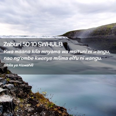 Picture 02 - Zaburi 50:10 SWHULB - Kwa maana kila mnyama wa msituni ni wangu, nao - Bible Verse Picture