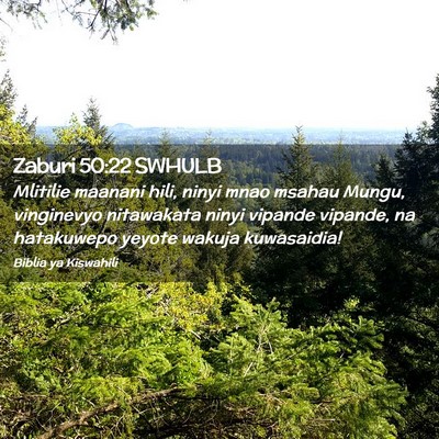Picture 02 - Zaburi 50:22 SWHULB - Mlitilie maanani hili, ninyi mnao msahau Mungu, - Bible Verse Picture